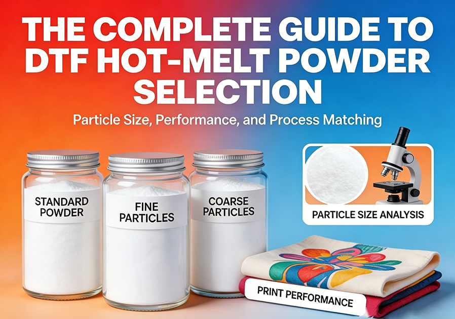 The Complete Guide to DTF Hot-Melt Powder Selection: Particle Size, Performance, and Process Matching
